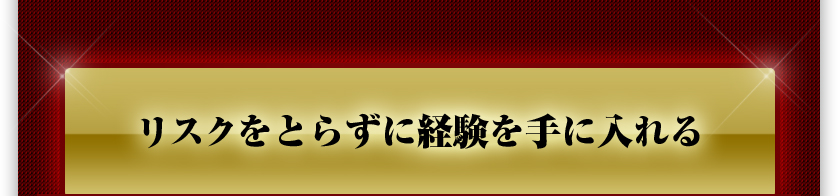 リスクをとらずに経験を手に入れる